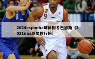 2024espnnba球员排名巴恩斯（2021nba球星排行榜）