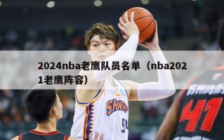 2024nba老鹰队员名单（nba2021老鹰阵容）