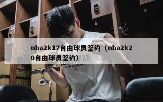 nba2k17自由球员签约（nba2k20自由球员签约）