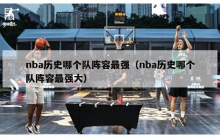 nba历史哪个队阵容最强（nba历史哪个队阵容最强大）