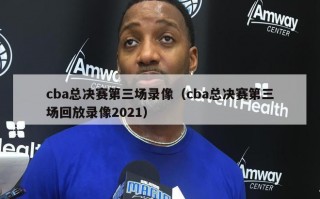 cba总决赛第三场录像（cba总决赛第三场回放录像2021）