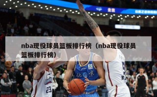 nba现役球员篮板排行榜（nba现役球员篮板排行榜）