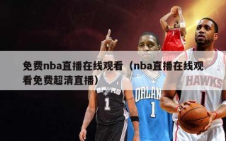 免费nba直播在线观看（nba直播在线观看免费超清直播）