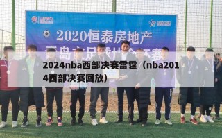 2024nba西部决赛雷霆（nba2014西部决赛回放）