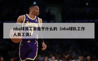 nba球员工会是干什么的（nba球队工作人员工资）