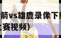 1月23日火箭vs雄鹿录像下载（火箭vs雄鹿全场比赛视频）