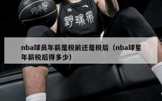 nba球员年薪是税前还是税后（nba球星年薪税后得多少）