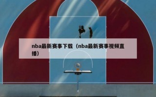 nba最新赛事下载（nba最新赛事视频直播）