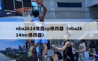 nba2k14生涯sp修改器（nba2k14mc修改器）