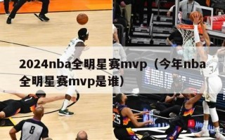 2024nba全明星赛mvp（今年nba全明星赛mvp是谁）