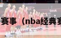 nba经典赛事（nba经典赛事录像）