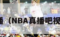 nba真播（NBA真播吧视频回放）