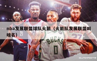 nba发展联盟球队火箭（火箭队发展联盟叫啥名）