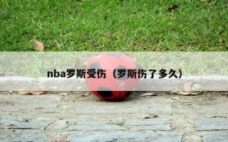 nba罗斯受伤（罗斯伤了多久）