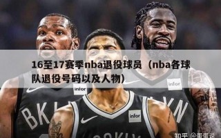 16至17赛季nba退役球员（nba各球队退役号码以及人物）