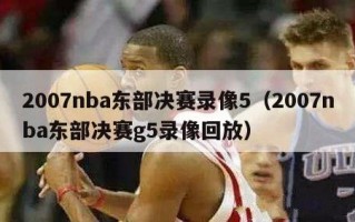 2007nba东部决赛录像5（2007nba东部决赛g5录像回放）