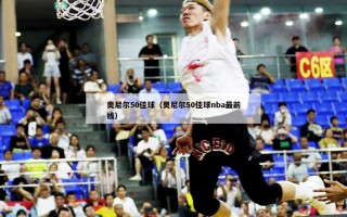 奥尼尔50佳球（奥尼尔50佳球nba最前线）