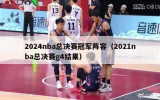 2024nba总决赛冠军阵容（2021nba总决赛g4结果）