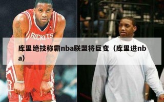 库里绝技称霸nba联盟将巨变（库里进nba）