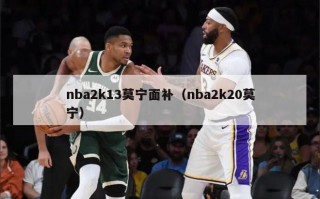 nba2k13莫宁面补（nba2k20莫宁）