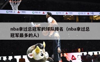 nba拿过总冠军的球队排名（nba拿过总冠军最多的人）