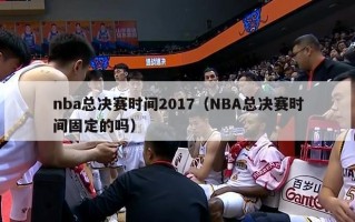 nba总决赛时间2017（NBA总决赛时间固定的吗）