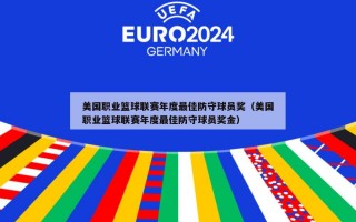 美国职业篮球联赛年度最佳防守球员奖（美国职业篮球联赛年度最佳防守球员奖金）