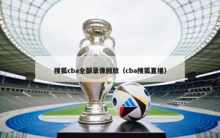 搜狐cba全部录像回放（cba搜狐直播）