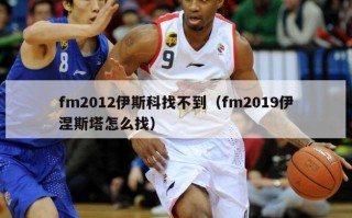 fm2012伊斯科找不到（fm2019伊涅斯塔怎么找）