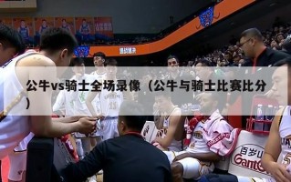 公牛vs骑士全场录像（公牛与骑士比赛比分）