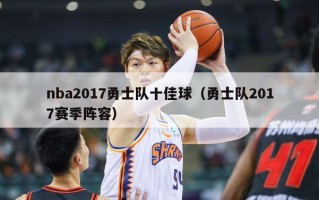 nba2017勇士队十佳球（勇士队2017赛季阵容）