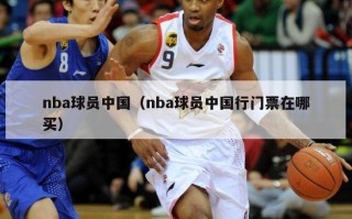 nba球员中国（nba球员中国行门票在哪买）