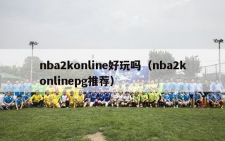 nba2konline好玩吗（nba2konlinepg推荐）