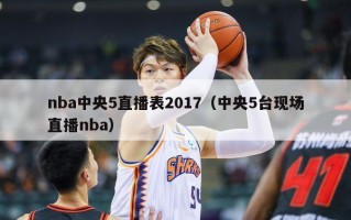 nba中央5直播表2017（中央5台现场直播nba）