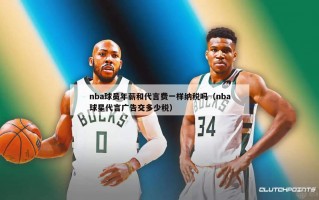 nba球员年薪和代言费一样纳税吗（nba球星代言广告交多少税）