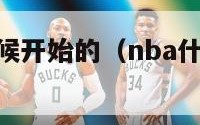 nba什么时候开始的（nba什么时候开始的比赛）