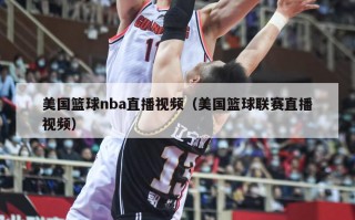 美国篮球nba直播视频（美国篮球联赛直播视频）