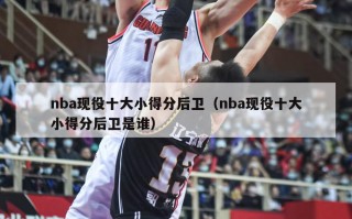 nba现役十大小得分后卫（nba现役十大小得分后卫是谁）