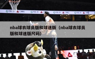 nba球衣球员版和球迷版（nba球衣球员版和球迷版尺码）