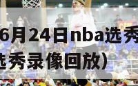 2011年6月24日nba选秀（2011年nba选秀录像回放）