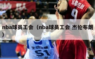 nba球员工会（nba球员工会 杰伦布朗）