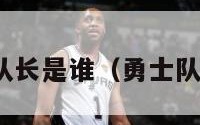 nba勇士队队长是谁（勇士队管理层人员）