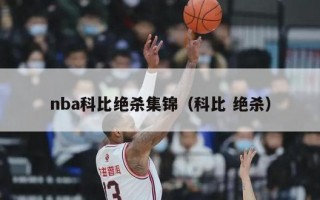 nba科比绝杀集锦（科比 绝杀）