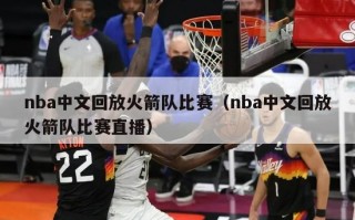 nba中文回放火箭队比赛（nba中文回放火箭队比赛直播）