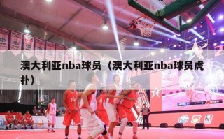 澳大利亚nba球员（澳大利亚nba球员虎扑）