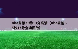 nba麦蒂35秒13分高清（nba麦迪35秒13分全场回放）