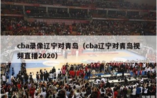 cba录像辽宁对青岛（cba辽宁对青岛视频直播2020）