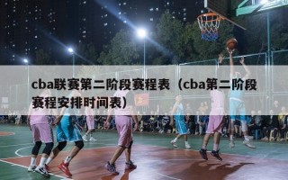 cba联赛第二阶段赛程表（cba第二阶段赛程安排时间表）