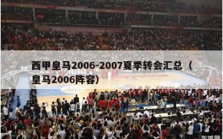 西甲皇马2006-2007夏季转会汇总（皇马2006阵容）