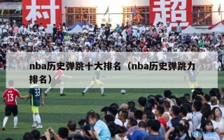 nba历史弹跳十大排名（nba历史弹跳力排名）